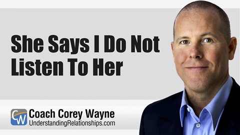 She Says I Do Not Listen To Her