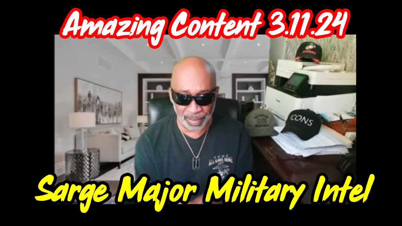 Sarge Major Military Intel March 11 > Amazing Content 3.11.24. WWG1WGA