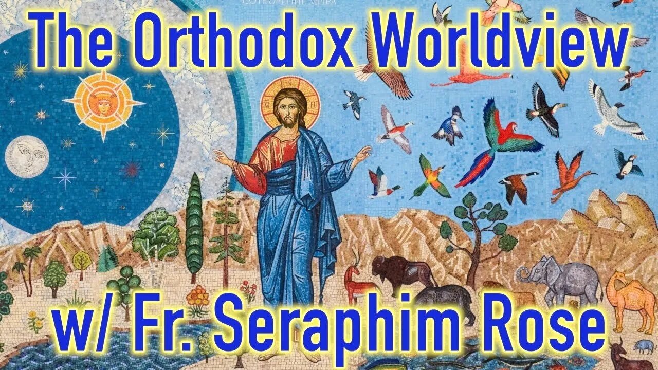 The Orthodox Worldview With Fr Seraphim Rose