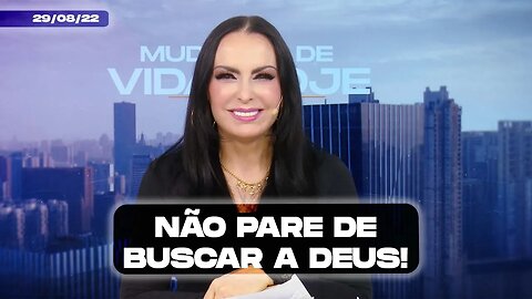 Não pare de buscar a Deus! || Mudança de Vida Hoje