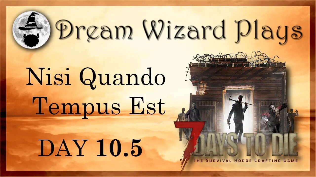 DWP 101 ~ 7 Days to Die ~ "Nisi Quando Tempus Est" ~ Day 10.5