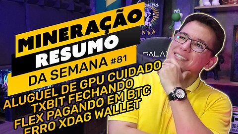 ⛏️🤟🏻 RESUMO DA SEMANA #81 | ALUGUEL DE GPU CUIDADO | TXBIT FECHANDO | XDAG WALLET | FLEX PAGA EM BTC