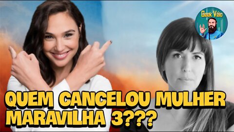 Quem e Por Quê Cancelou Mulher Maravilha 3???