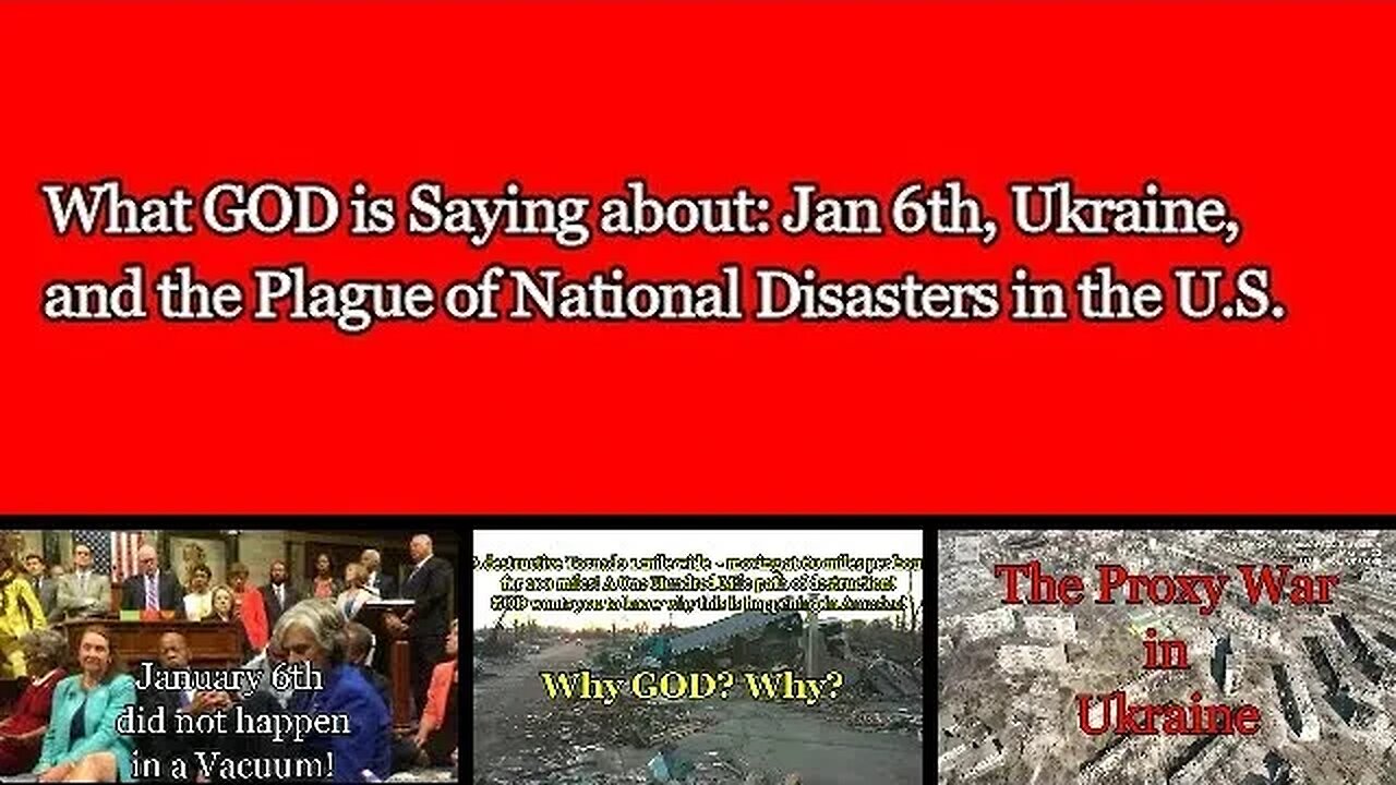 What is GOD saying about: January 6th, the war in Ukraine, and the Plague of national disasters?