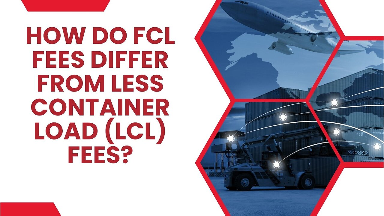 Understanding the Difference: FCL Fees vs. LCL Fees