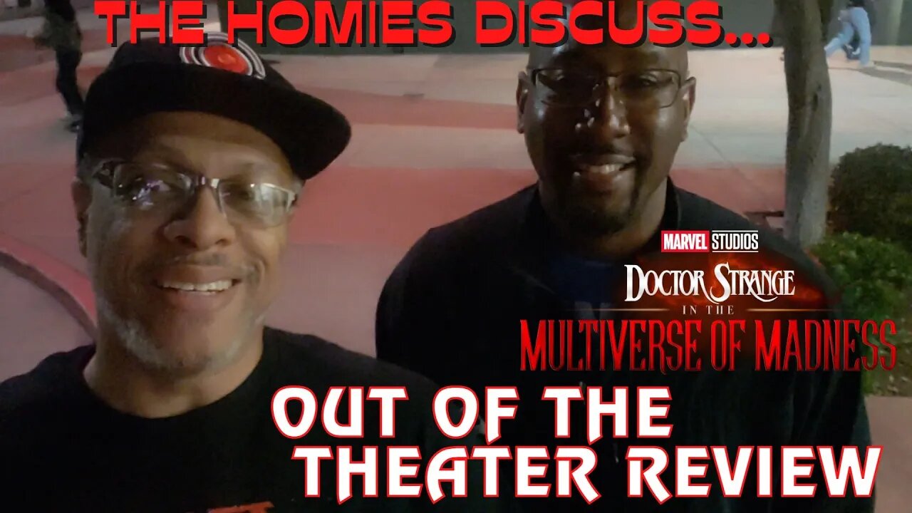 The Homies Discuss...Doctor Strange In The Multiverse Of Madness! Out Of The Theater Reaction!