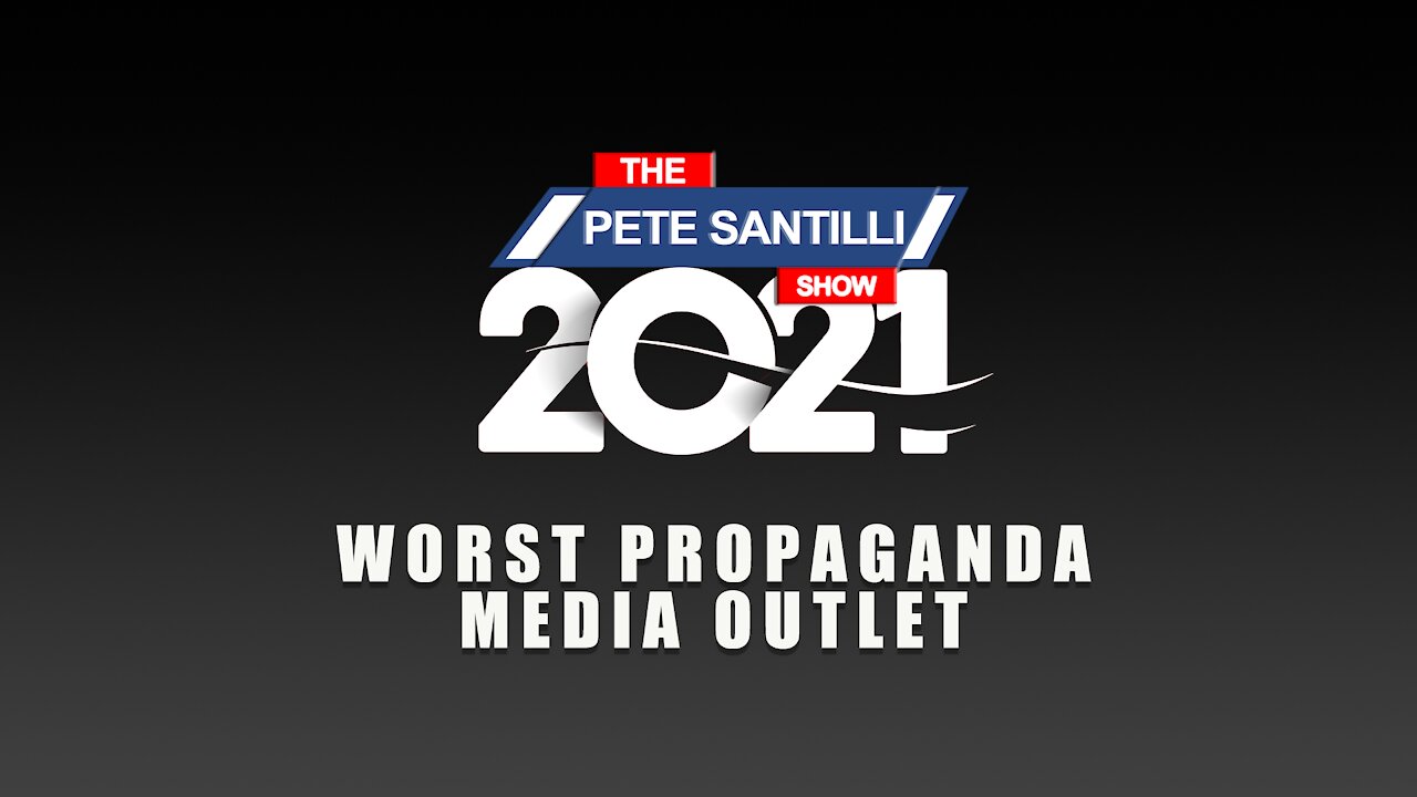 2020 PETE'S AWARDS - WORST PROPAGANDA MEDIA OUTLET OF 2021