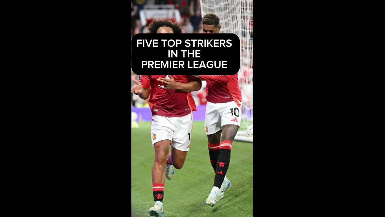 TOP FIVE STRIKERS IN THE PREMIER LEAGUE