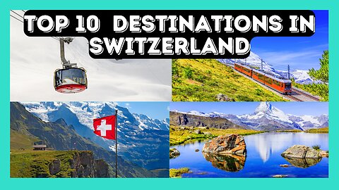 Exploring the Best of Switzerland: Top 10 Must-Visit Destinations