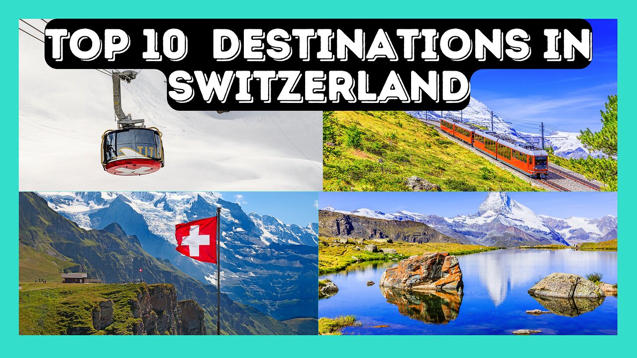 Exploring the Best of Switzerland: Top 10 Must-Visit Destinations