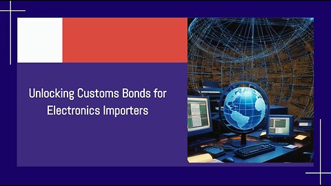 Importing Electronics? Learn How Customs Bonds Protect Your Shipment!