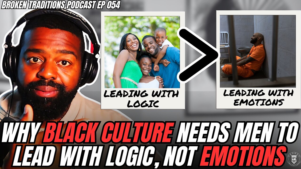 Why Black Culture Needs Men to Lead with Logic, Not Emotions