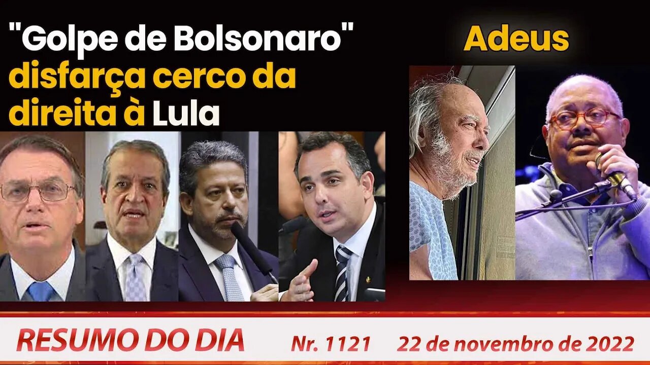 "Golpe de Bolsonaro" disfarça cerco da direita à Lula. Adeus. Resumo do Dia Nº 1.121 - 22/11/22