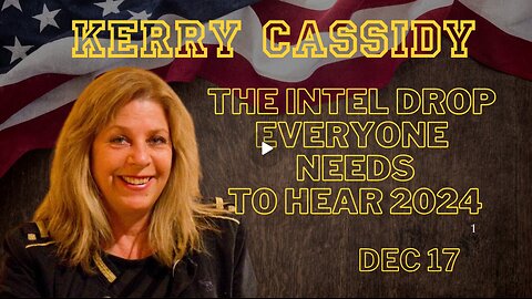 Kerry Cassidy- The Intel Drop Everyone Needs To Hear 2024 - Dec 17