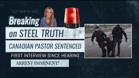 OCT 14, 2021 BREAKING NEWS ON STEEL TRUTH: CANADIAN PASTOR ARTUR PAWLOWSKI POST SENTENCING EXCLUSIVE: “I WILL NOT BE SILENCED”