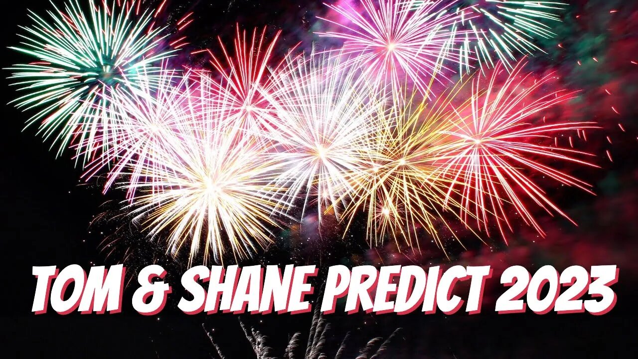 Tom & Shane Predict Where We're Going In 2023.Better or Worse? We'll tell you.