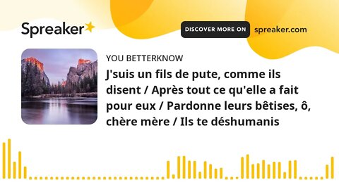 J'suis un fils de pute, comme ils disent / Après tout ce qu'elle a fait pour eux / Pardonne leurs bê