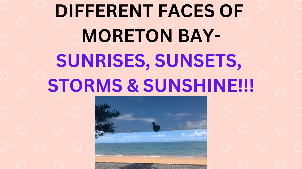 DIFFERENT FACES OF MORETON BAY - SUNRISES, SUNSETS, STORMS & SUNSHINE