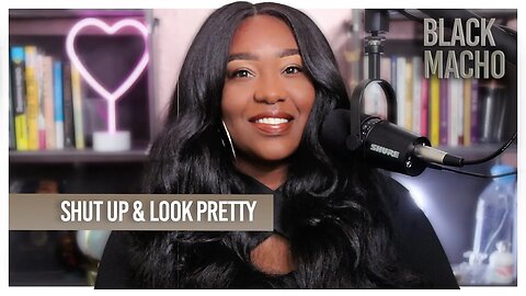 Men Only Want Women To Shut Up Sit Still & Look Pretty