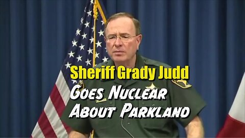 Sheriff Grady Judd Goes Nuclear About Parkland Shooter