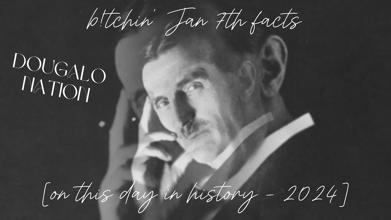 b!tchin' Jan 7th facts [on this day in history - 2024]