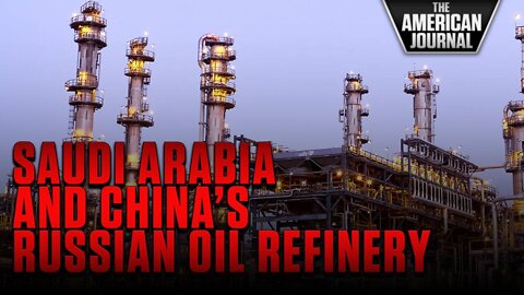 China And Saudi Arabia Building $10 Billion Refinery To Process Russian Oil