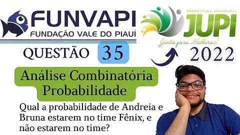 Prova de JUPI PE (Banca FUNVAPI) Matemática | Análise Combinatória e Probabilidade | O time Fênix...