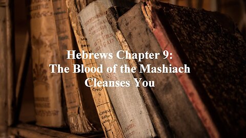 Hebrews Chapter 9: The Blood of the Mashiach Cleanses You