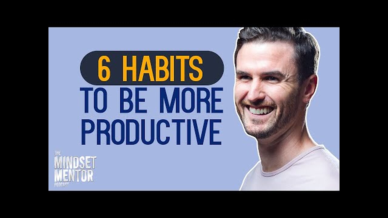 Unlocking Productivity: 6 Essential Habits - The Mindset Mentor Podcast