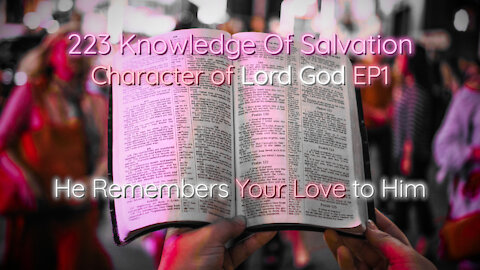 223 Knowledge Of Salvation - Character of Lord God EP1 - He Remembers Your Love to Him