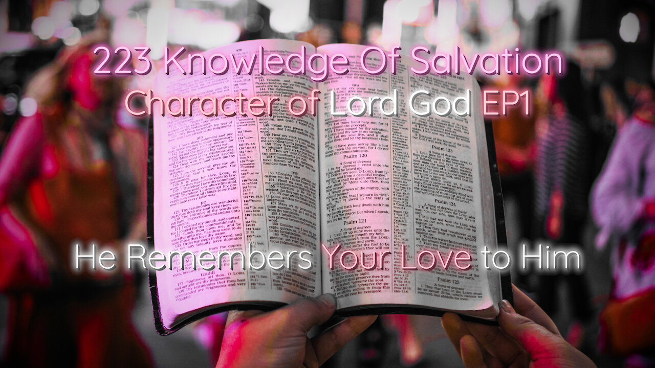 223 Knowledge Of Salvation - Character of Lord God EP1 - He Remembers Your Love to Him