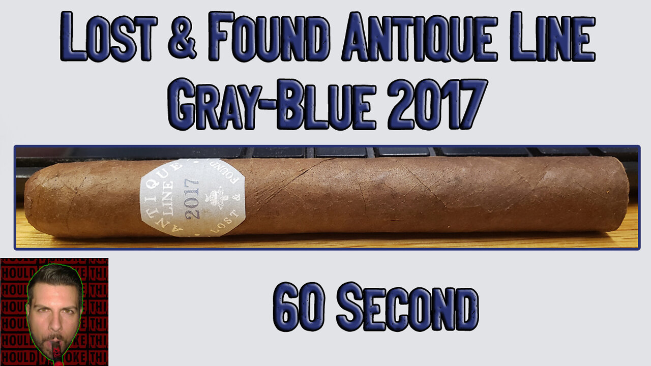 60 SECOND CIGAR REVIEW - Lost & Found Antique Line Gray-Blue 2017 - Should I Smoke This