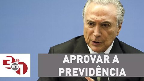 Aprovar a Previdência agora adia uma reforma 'muito mais radical', diz Temer