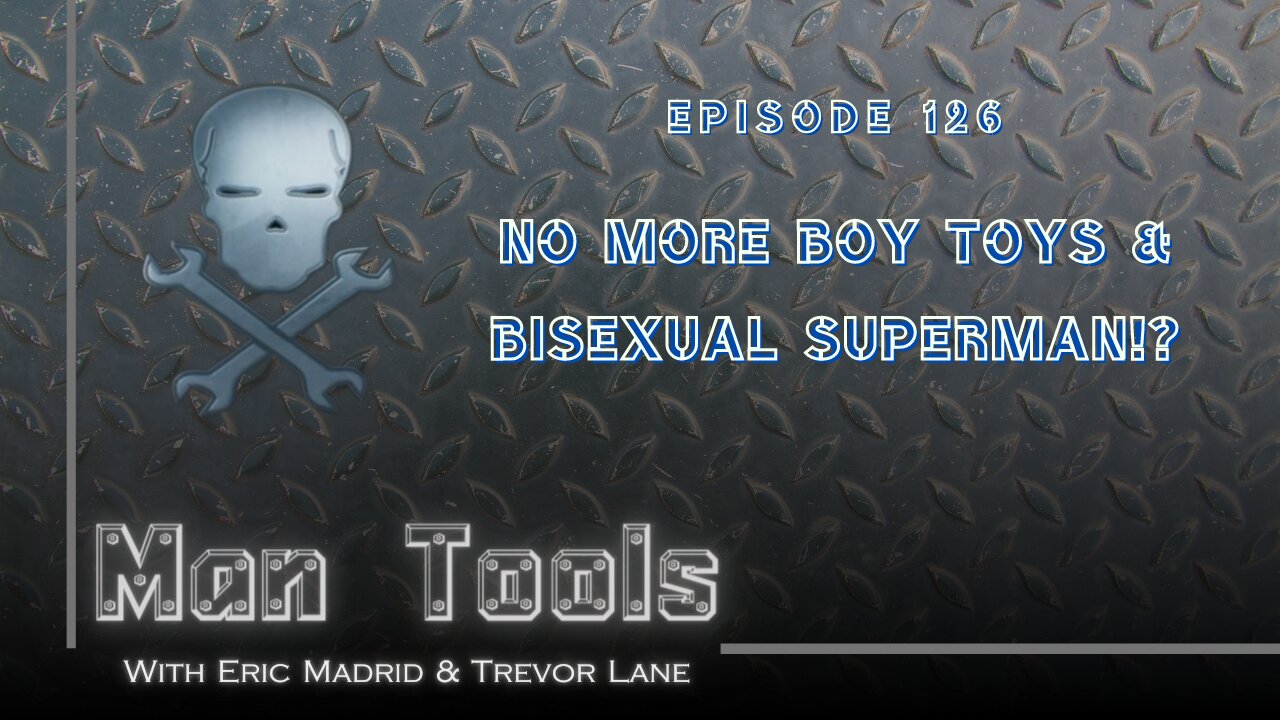 NO MORE BOY TOYS & BISEXUAL SUPERMAN!? | Man Tools Podcast 126