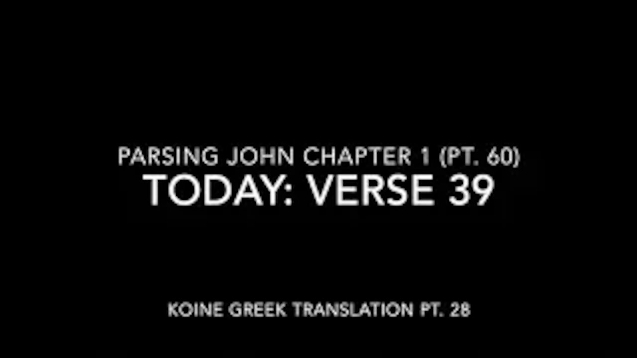 John Ch 1 Pt 60 Verse 39 (Koine Greek 28)