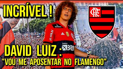 INCRÍVEL! DAVID LUIZ SE DECLARA AO FLAMENGO! ZAGUEIRO CRAVA APOSENTADORIA NO MENGÃO - É TRETA!!!