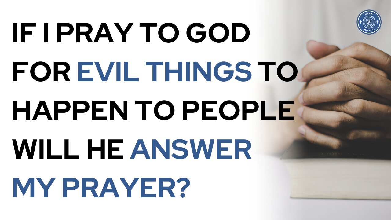 If I pray to God for evil things to happen to people will He answer my prayer?