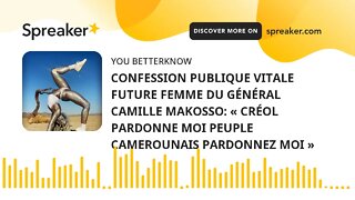 CONFESSION PUBLIQUE VITALE FUTURE FEMME DU GÉNÉRAL CAMILLE MAKOSSO: « CRÉOL PARDONNE MOI PEUPLE CAME