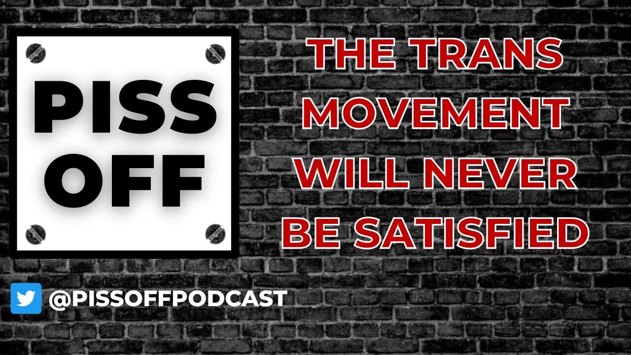 The Trans Movement Will NEVER Be Satisfied | Piss Off Podcast