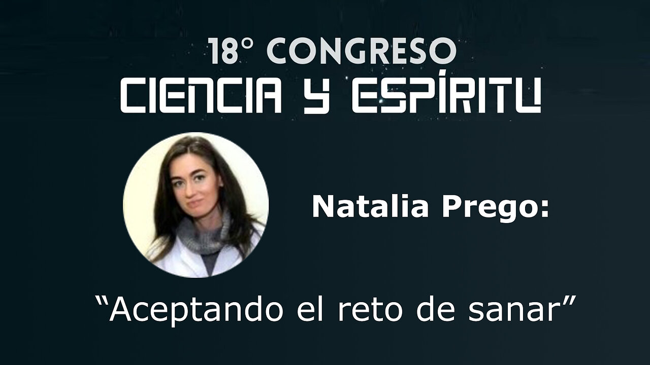 Natalia Prego: "Aceptando el reto de sanar" ( Ciencia y Espíritu XVIII )