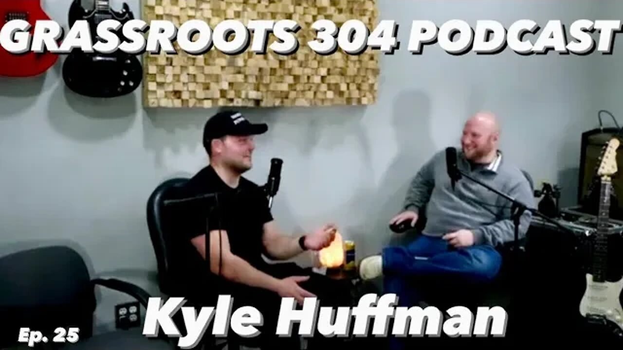 Kyle Huffman | Grassroots 304 Podcast Ep. 25