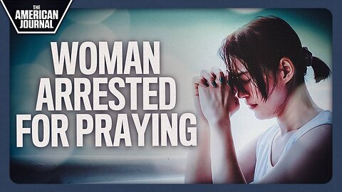 Thoughtcrime: Woman Arrested For Silently Praying Outside Abortion Clinic
