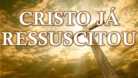 Cristo já ressuscitou