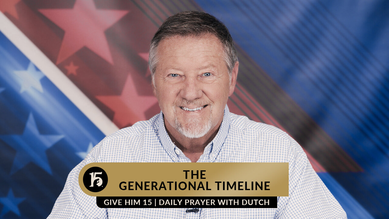 The Generational Timeline | Give Him 15: Daily Prayer with Dutch | April 20, 2023