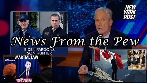 NEWS FROM THE PEW: EPISODE 134: Biden Pardon, N Korea Martial Law, US & Syria