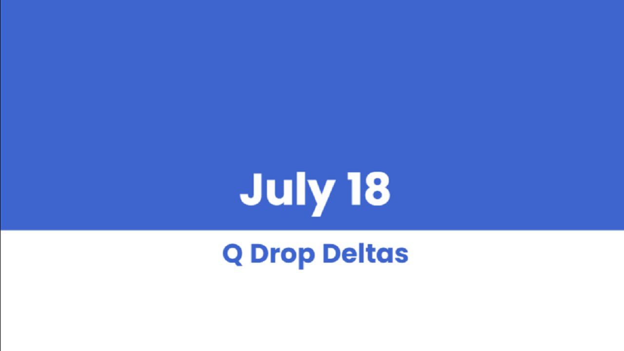 Q DROP DELTAS JULY 18