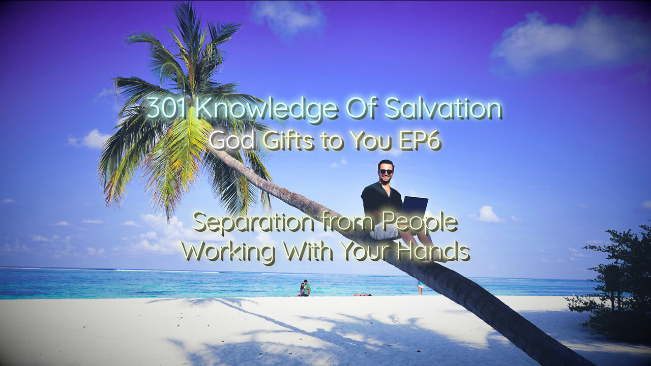 301 Knowledge Of Salvation - God Gifts to You EP6 - Separation from People, Working With Your Hands