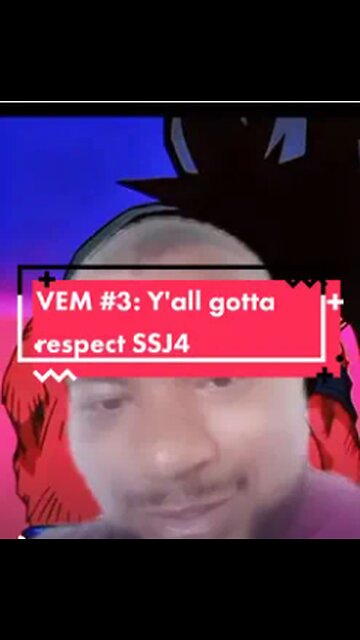 VEM #3: y'all gotta respect SSJ4