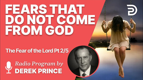 The Fear of the Lord Pt 2 of 5 - Fears That Do Not Come From God - Derek Prince