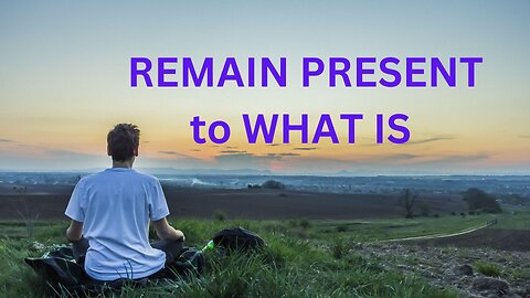 REMAIN PRESENT to WHAT IS ~ JARED RAND 08-27-2024 #2302